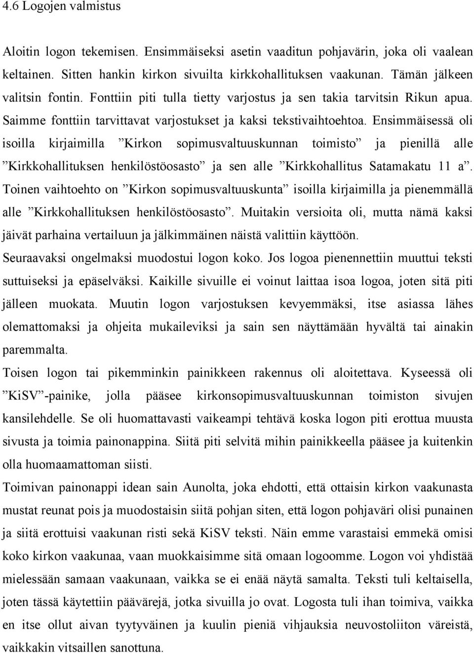 Ensimmäisessä oli isoilla kirjaimilla Kirkon sopimusvaltuuskunnan toimisto ja pienillä alle Kirkkohallituksen henkilöstöosasto ja sen alle Kirkkohallitus Satamakatu 11 a.