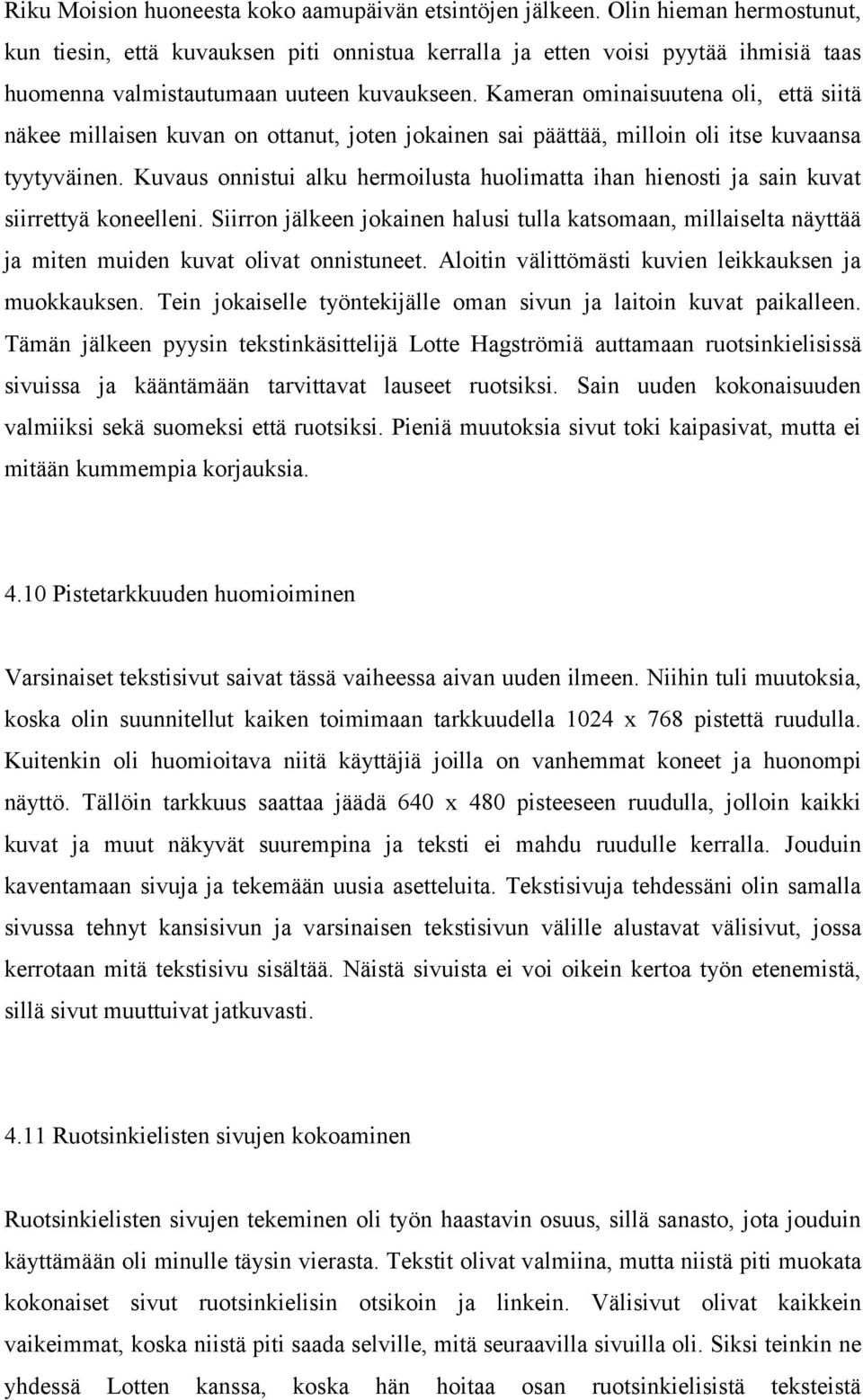 Kameran ominaisuutena oli, että siitä näkee millaisen kuvan on ottanut, joten jokainen sai päättää, milloin oli itse kuvaansa tyytyväinen.