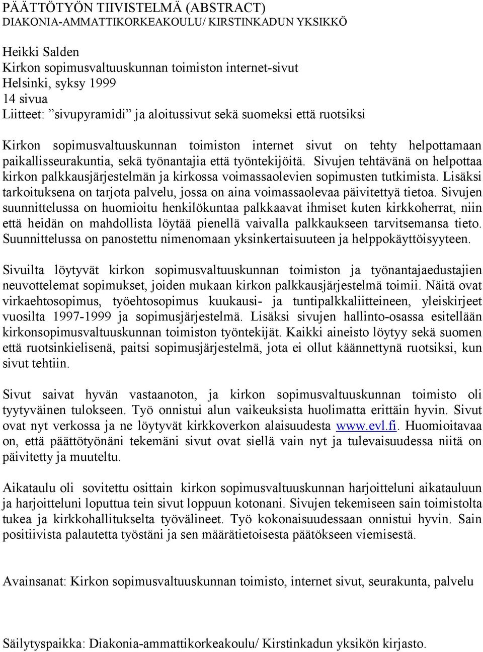 Sivujen tehtävänä on helpottaa kirkon palkkausjärjestelmän ja kirkossa voimassaolevien sopimusten tutkimista. Lisäksi tarkoituksena on tarjota palvelu, jossa on aina voimassaolevaa päivitettyä tietoa.