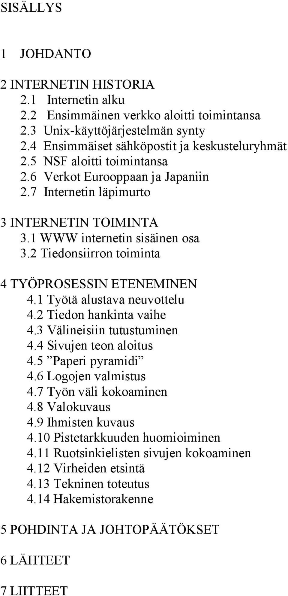 1 Työtä alustava neuvottelu 4.2 Tiedon hankinta vaihe 4.3 Välineisiin tutustuminen 4.4 Sivujen teon aloitus 4.5 Paperi pyramidi 4.6 Logojen valmistus 4.7 Työn väli kokoaminen 4.8 Valokuvaus 4.