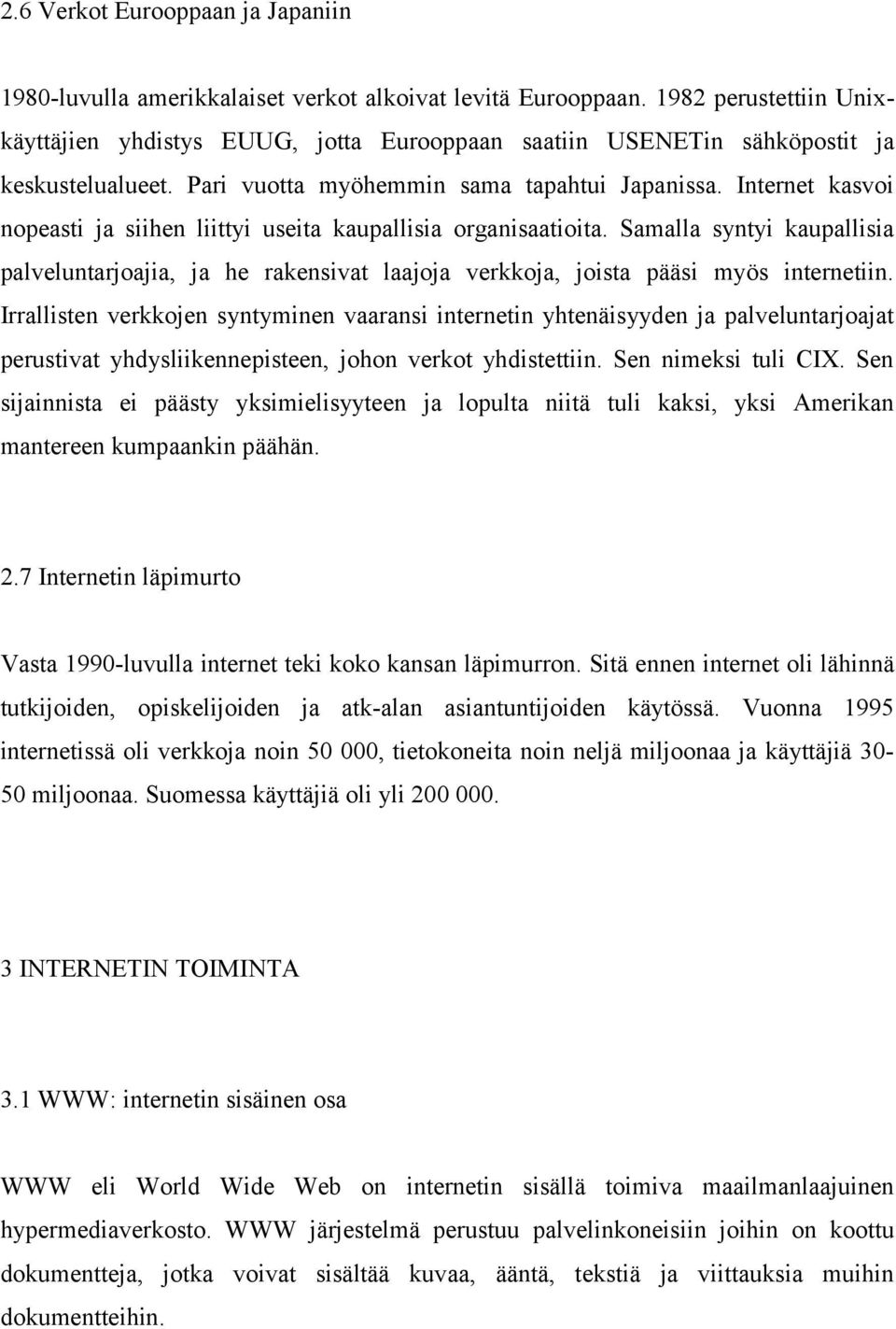 Internet kasvoi nopeasti ja siihen liittyi useita kaupallisia organisaatioita. Samalla syntyi kaupallisia palveluntarjoajia, ja he rakensivat laajoja verkkoja, joista pääsi myös internetiin.