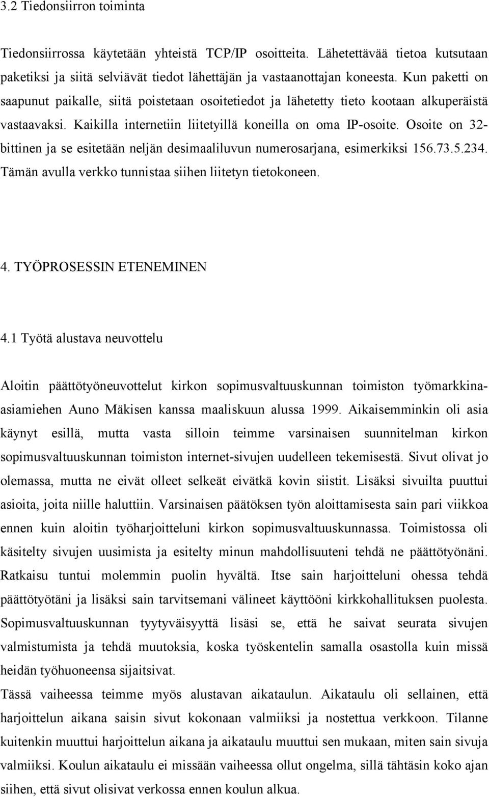 Osoite on 32- bittinen ja se esitetään neljän desimaaliluvun numerosarjana, esimerkiksi 156.73.5.234. Tämän avulla verkko tunnistaa siihen liitetyn tietokoneen. 4. TYÖPROSESSIN ETENEMINEN 4.