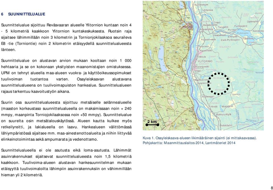 Suunnittelualue on alustavan arvion mukaan kooltaan noin 1 000 hehtaaria ja se on kokonaan yksityisten maanomistajien omistuksessa.