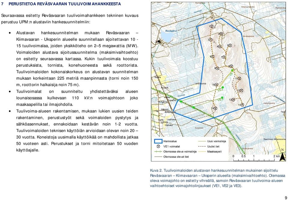 Voimaloiden alustava sijoitussuunnitelma (maksimivaihtoehto) on esitetty seuraavassa kartassa. Kukin tuulivoimala koostuu perustuksista, tornista, konehuoneesta sekä roottorista.