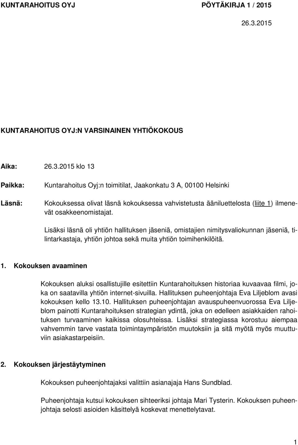 2015 klo 13 Paikka: Läsnä: Kuntarahoitus Oyj:n toimitilat, Jaakonkatu 3 A, 00100 Helsinki Kokouksessa olivat läsnä kokouksessa vahvistetusta ääniluettelosta (liite 1) ilmenevät osakkeenomistajat.