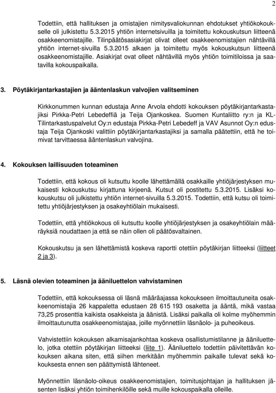 Asiakirjat ovat olleet nähtävillä myös yhtiön toimitiloissa ja saatavilla kokouspaikalla. 3.