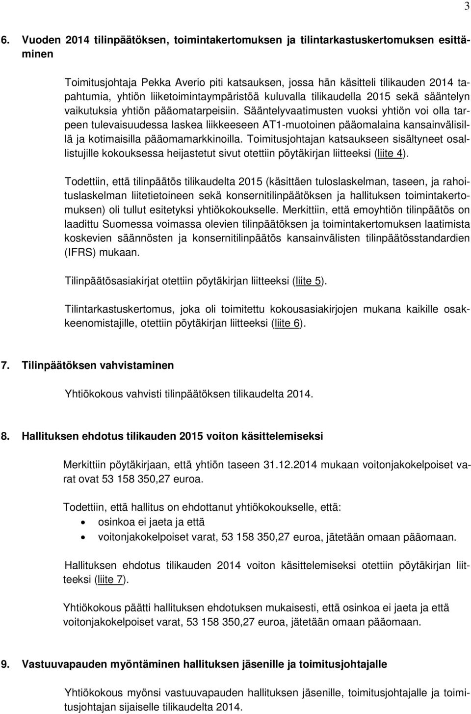 Sääntelyvaatimusten vuoksi yhtiön voi olla tarpeen tulevaisuudessa laskea liikkeeseen AT1-muotoinen pääomalaina kansainvälisillä ja kotimaisilla pääomamarkkinoilla.