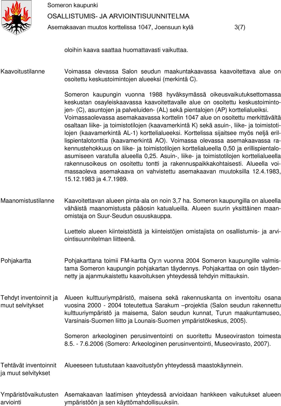 Someron kaupungin vuonna 1988 hyväksymässä oikeusvaikutuksettomassa keskustan osayleiskaavassa kaavoitettavalle alue on osoitettu keskustoimintojen- (C), asuntojen ja palveluiden- (AL) sekä