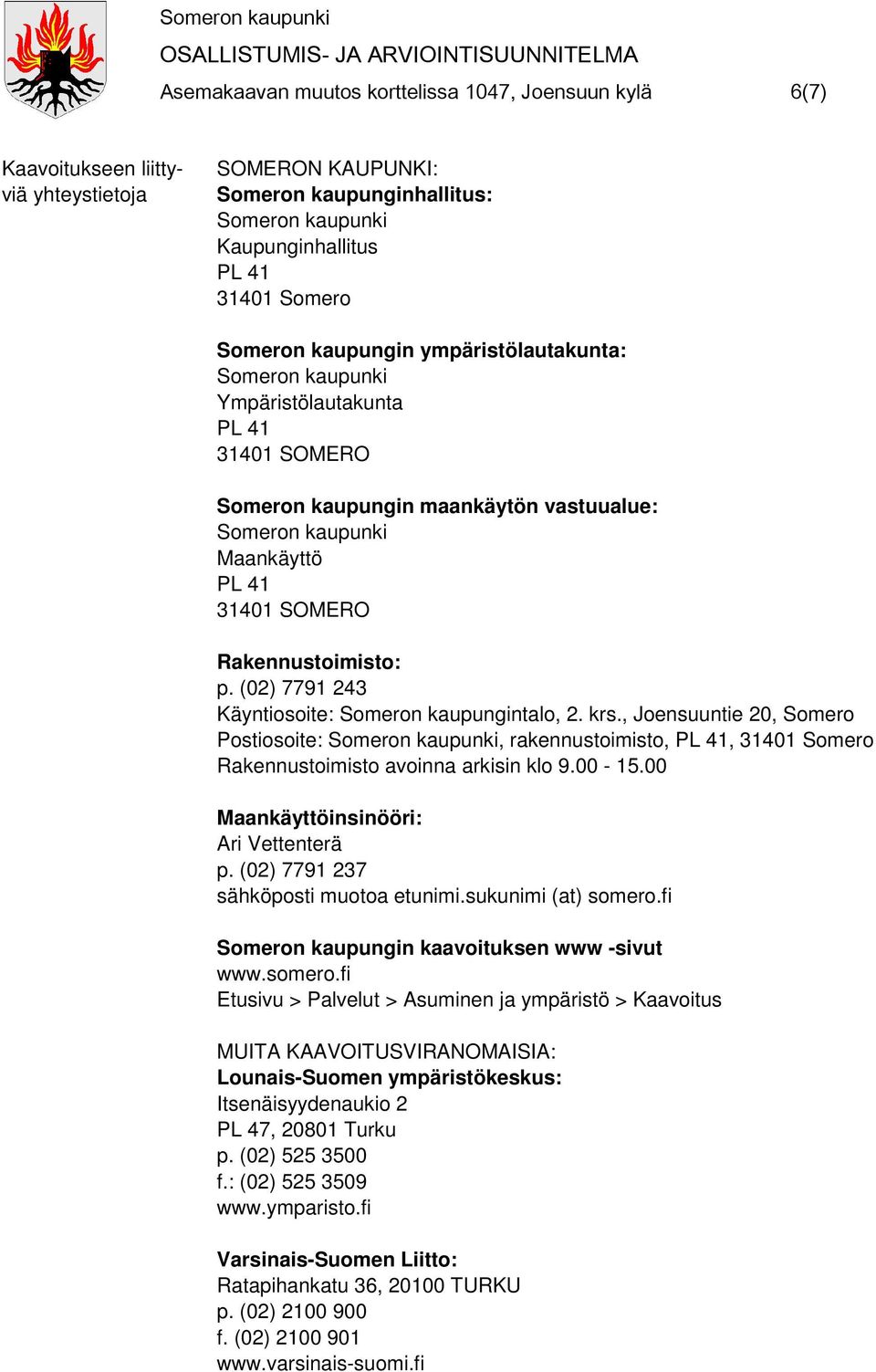 (02) 7791 243 Käyntiosoite: Someron kaupungintalo, 2. krs., Joensuuntie 20, Somero Postiosoite:, rakennustoimisto, PL 41, 31401 Somero Rakennustoimisto avoinna arkisin klo 9.00-15.