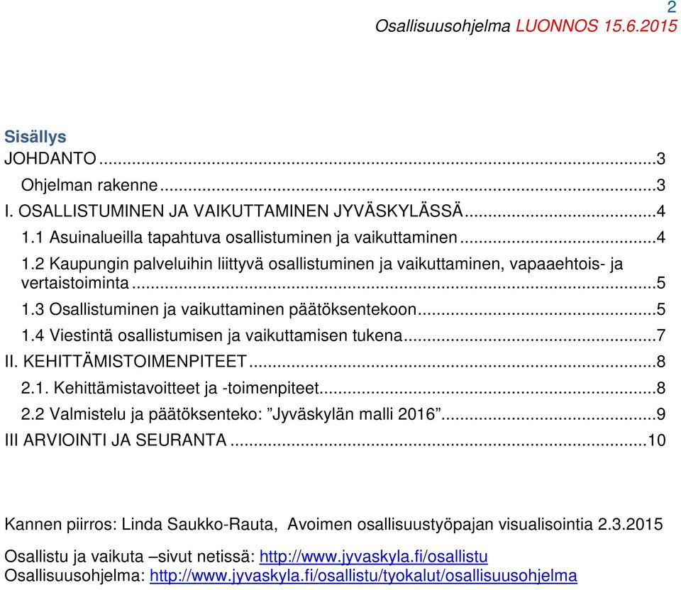 3 Osallistuminen ja vaikuttaminen päätöksentekoon... 5 1.4 Viestintä osallistumisen ja vaikuttamisen tukena... 7 II. KEHITTÄMISTOIMENPITEET... 8 2.