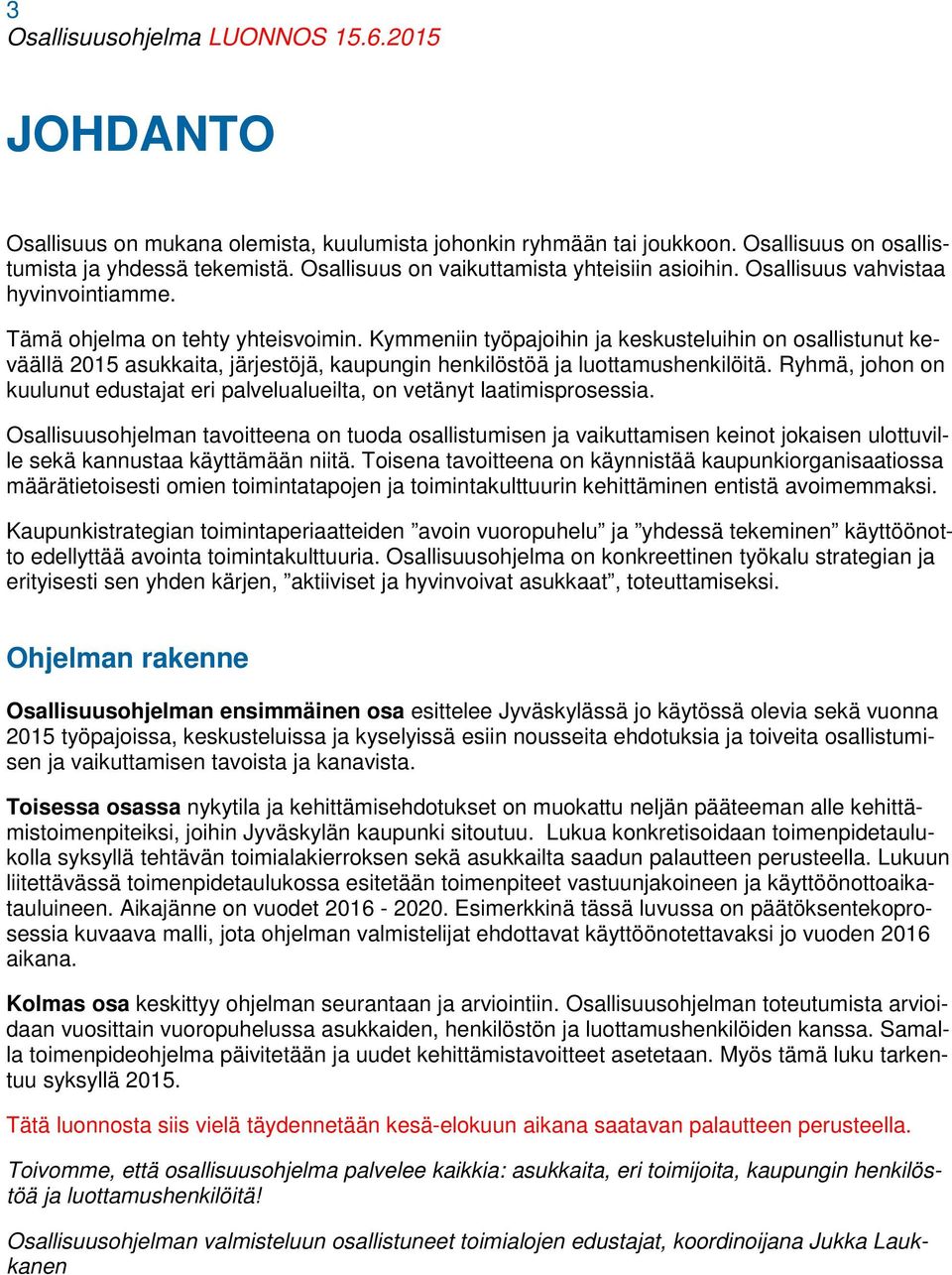 Kymmeniin työpajoihin ja keskusteluihin on osallistunut keväällä 2015 asukkaita, järjestöjä, kaupungin henkilöstöä ja luottamushenkilöitä.