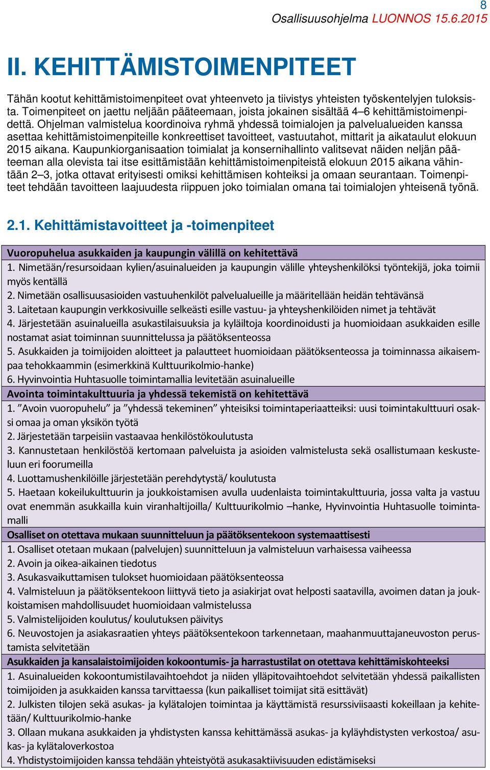 Ohjelman valmistelua koordinoiva ryhmä yhdessä toimialojen ja palvelualueiden kanssa asettaa kehittämistoimenpiteille konkreettiset tavoitteet, vastuutahot, mittarit ja aikataulut elokuun 2015 aikana.