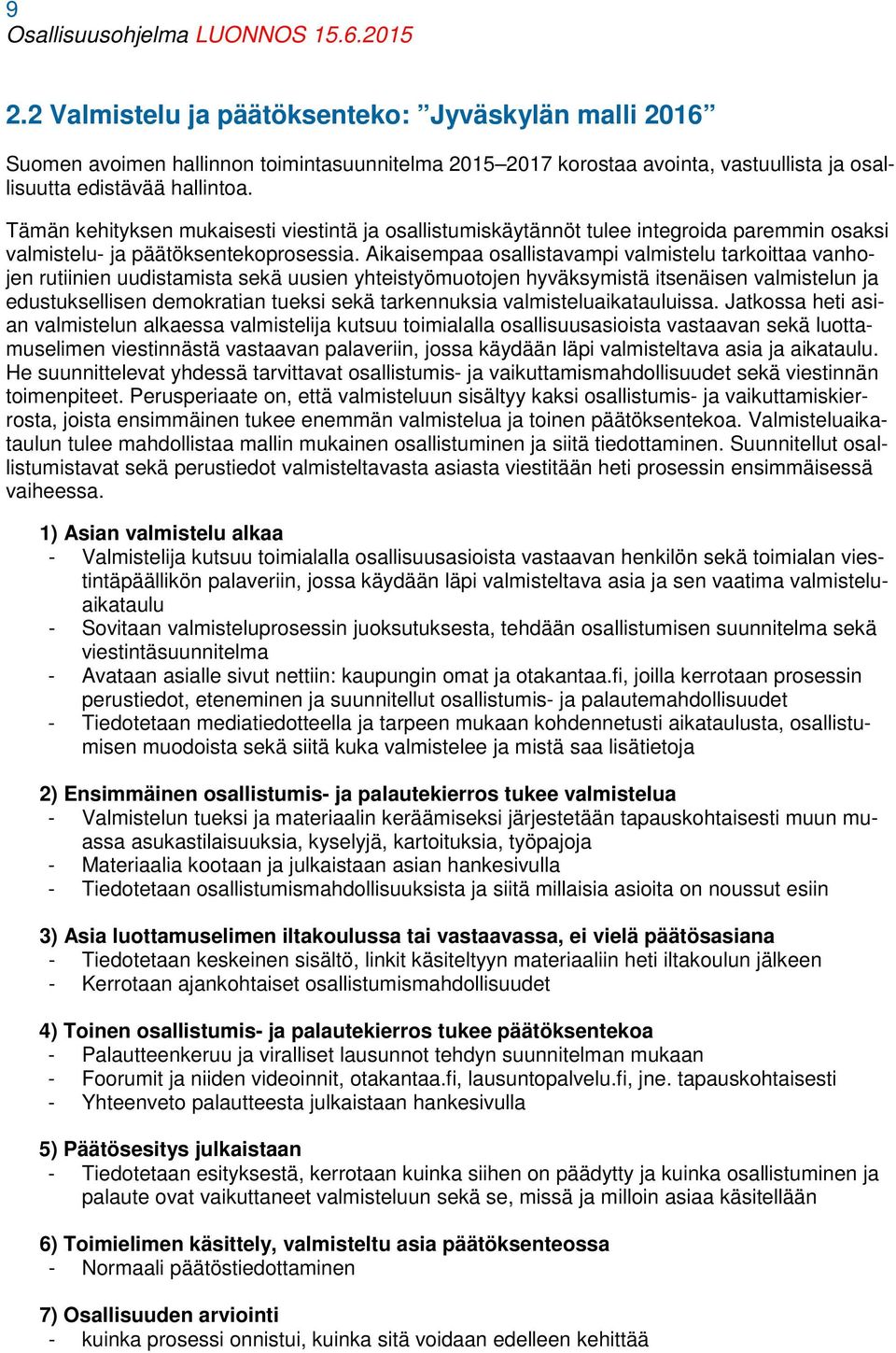 Aikaisempaa osallistavampi valmistelu tarkoittaa vanhojen rutiinien uudistamista sekä uusien yhteistyömuotojen hyväksymistä itsenäisen valmistelun ja edustuksellisen demokratian tueksi sekä