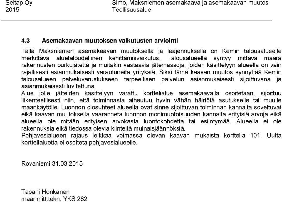 Siksi tämä kaavan muutos synnyttää Kemin talousalueen palveluvarustukseen tarpeellisen palvelun asianmukaisesti sijoittuvana ja asianmukaisesti luvitettuna.