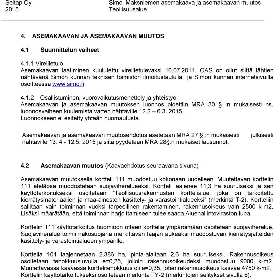 2 Osallistuminen, vuorovaikutusmenettely ja yhteistyö Asemakaavan ja asemakaavan muutoksen luonnos pidettiin MRA 30 :n mukaisesti ns. luonnosvaiheen kuulemista varten nähtäville 12.2 6.3. 2015.