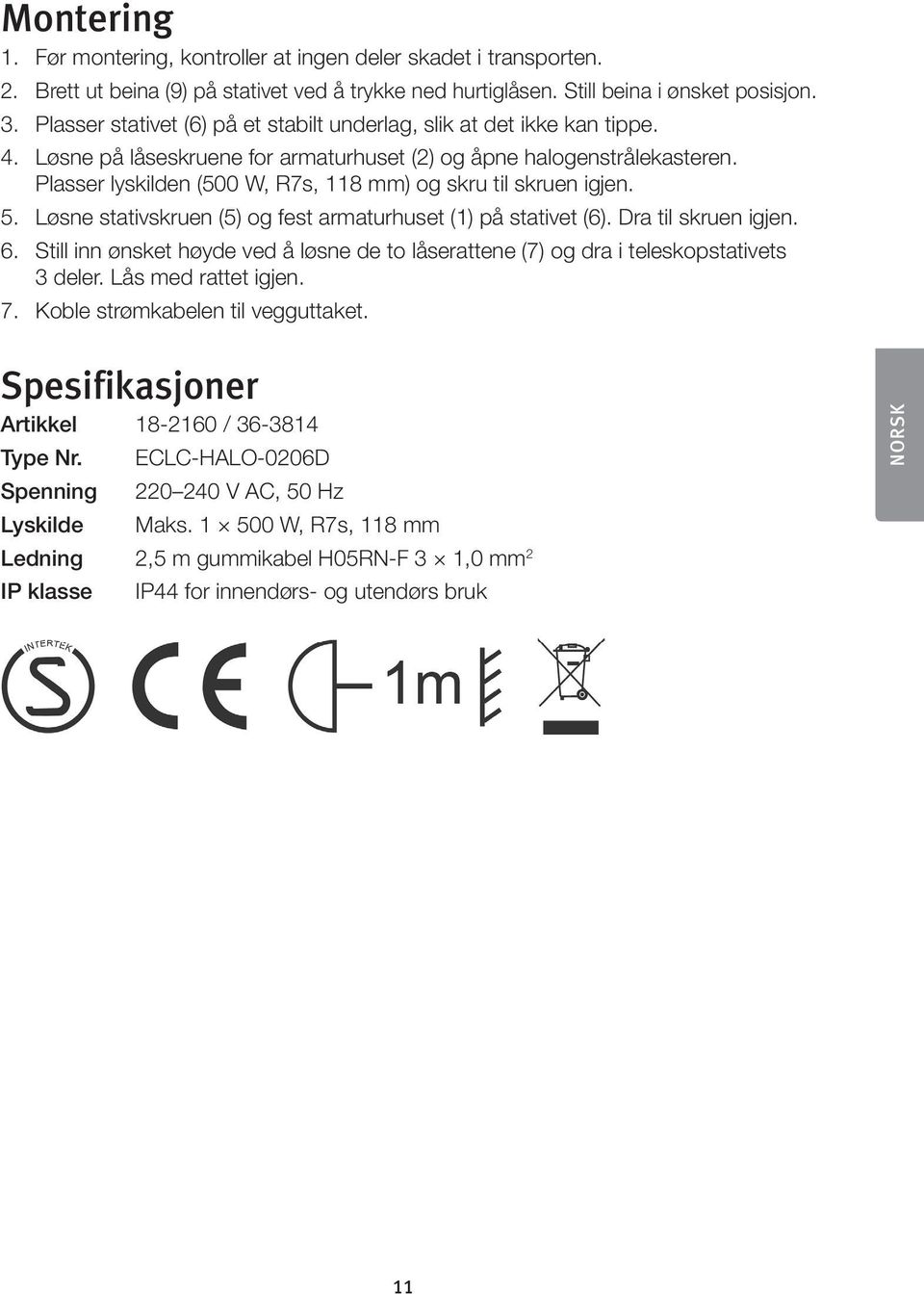 Plasser lyskilden (500 W, R7s, 118 mm) og skru til skruen igjen. 5. Løsne stativskruen (5) og fest armaturhuset (1) på stativet (6). Dra til skruen igjen. 6.