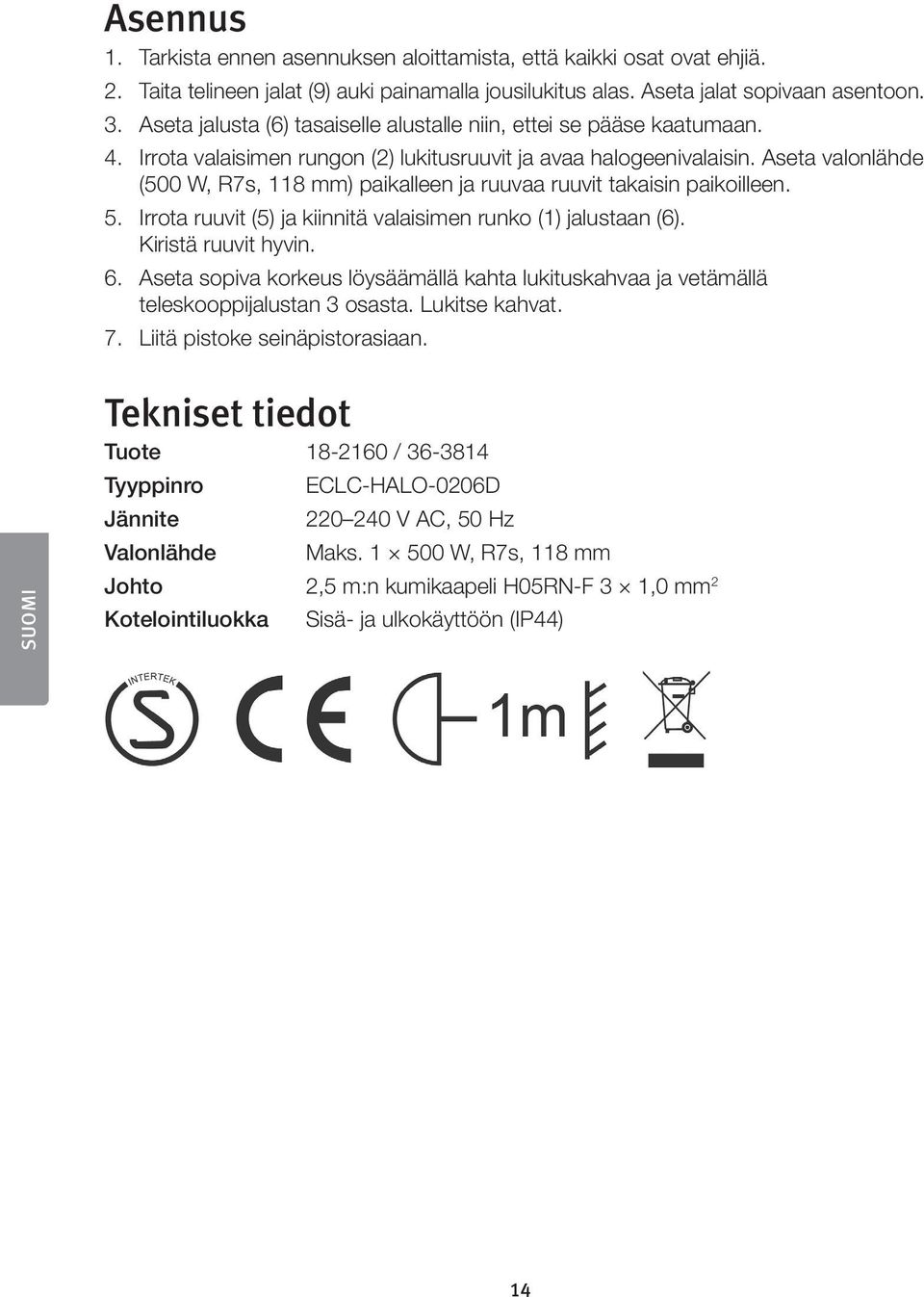 seta valonlähde (500 W, R7s, 118 mm) paikalleen ja ruuvaa ruuvit takaisin paikoilleen. 5. Irrota ruuvit (5) ja kiinnitä valaisimen runko (1) jalustaan (6). Kiristä ruuvit hyvin. 6.