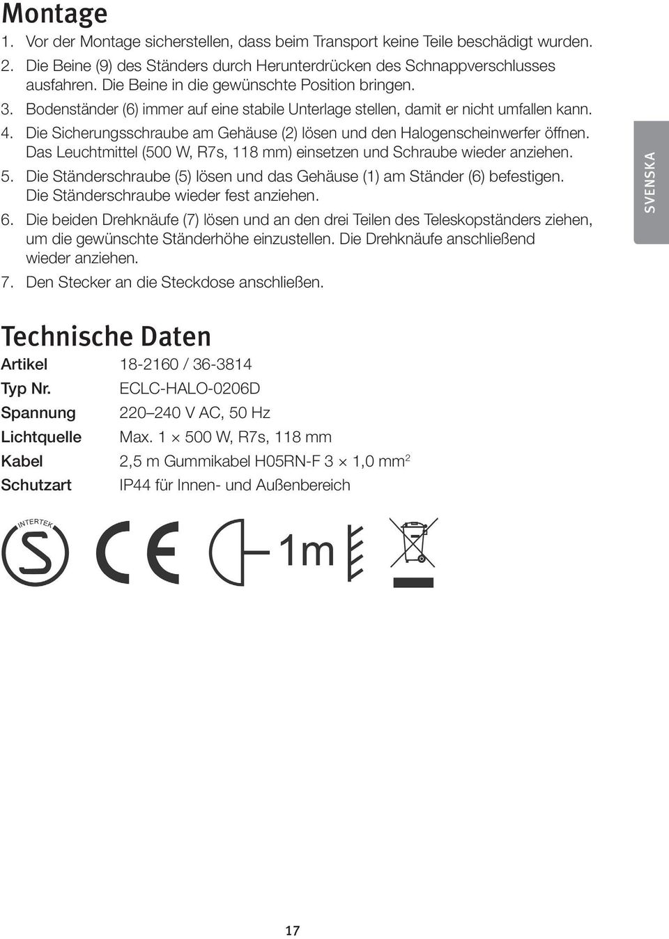 Die Sicherungsschraube am Gehäuse (2) lösen und den Halogenscheinwerfer öffnen. Das Leuchtmittel (500 W, R7s, 118 mm) einsetzen und Schraube wieder anziehen. 5.