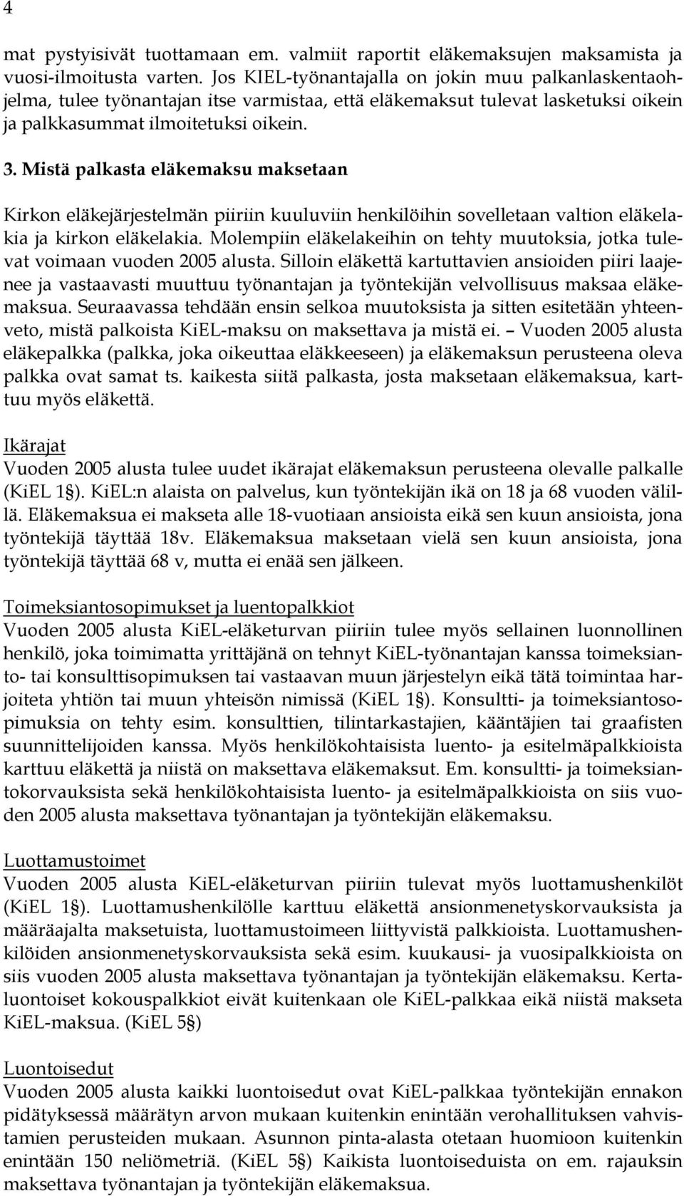 Mistä palkasta eläkemaksu maksetaan Kirkon eläkejärjestelmän piiriin kuuluviin henkilöihin sovelletaan valtion eläkelakia ja kirkon eläkelakia.