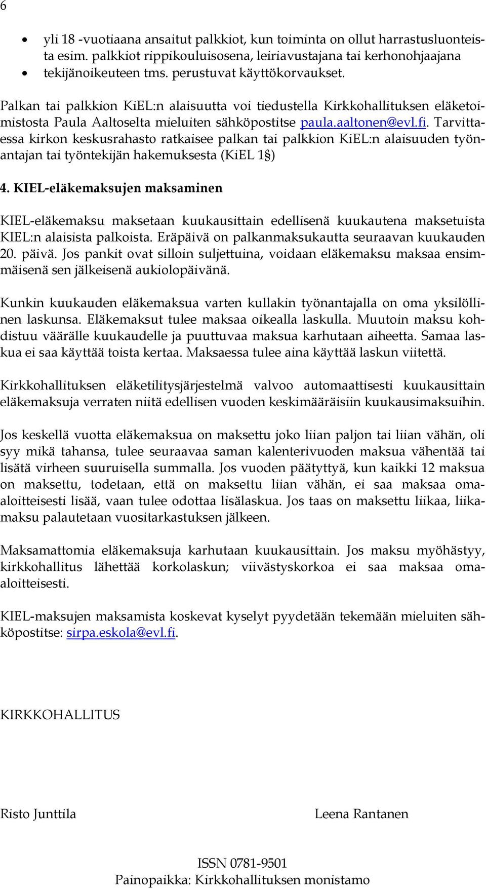 Tarvittaessa kirkon keskusrahasto ratkaisee palkan tai palkkion KiEL:n alaisuuden työnantajan tai työntekijän hakemuksesta (KiEL 1 ) 4.