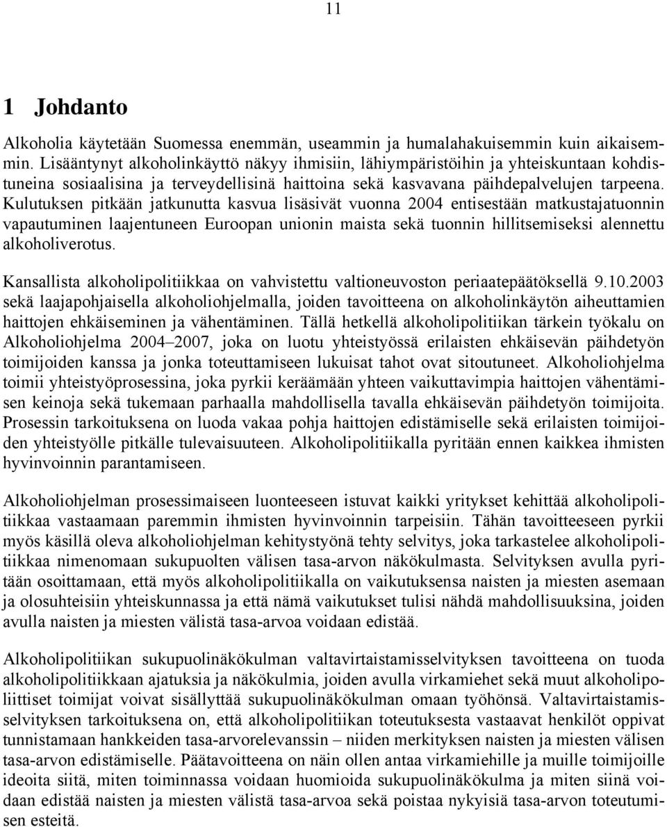 Kulutuksen pitkään jatkunutta kasvua lisäsivät vuonna 2004 entisestään matkustajatuonnin vapautuminen laajentuneen Euroopan unionin maista sekä tuonnin hillitsemiseksi alennettu alkoholiverotus.