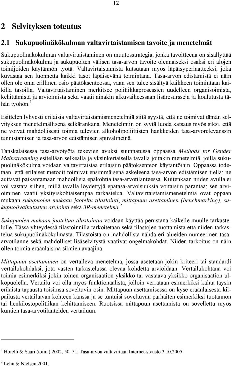 tasa-arvon tavoite olennaiseksi osaksi eri alojen toimijoiden käytännön työtä. Valtavirtaistamista kutsutaan myös läpäisyperiaatteeksi, joka kuvastaa sen luonnetta kaikki tasot läpäisevänä toimintana.