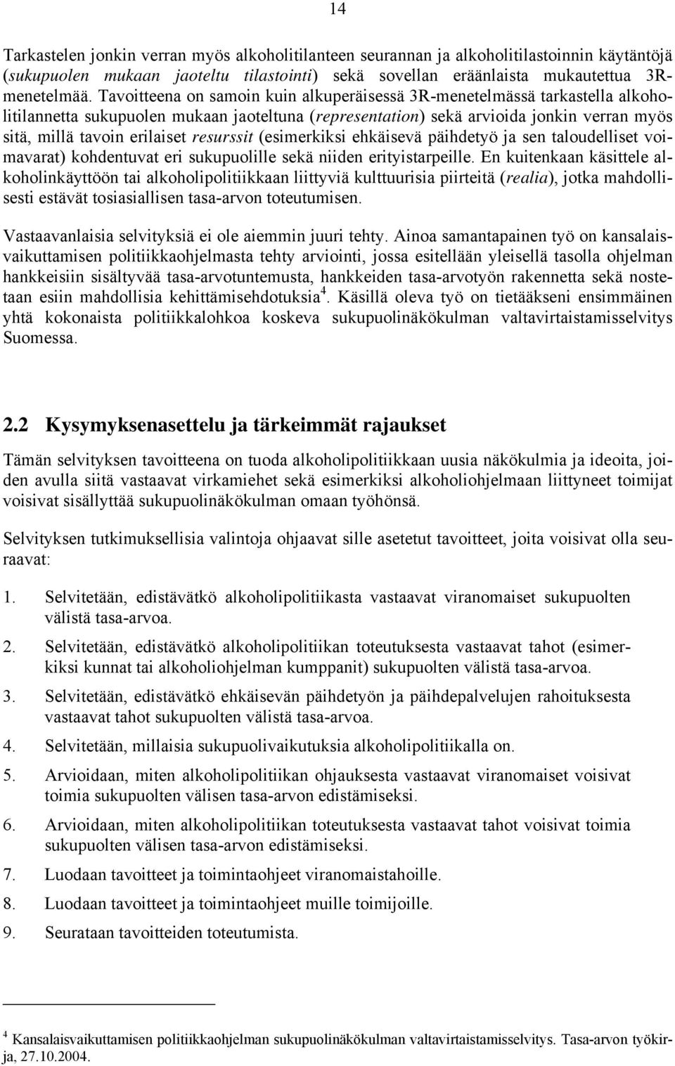 resurssit (esimerkiksi ehkäisevä päihdetyö ja sen taloudelliset voimavarat) kohdentuvat eri sukupuolille sekä niiden erityistarpeille.