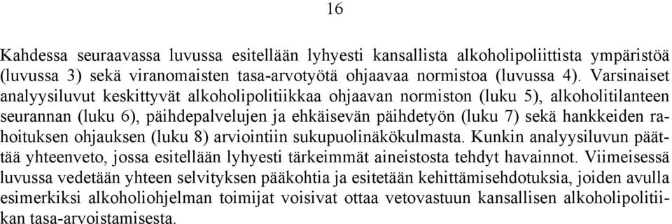 hankkeiden rahoituksen ohjauksen (luku 8) arviointiin sukupuolinäkökulmasta. Kunkin analyysiluvun päättää yhteenveto, jossa esitellään lyhyesti tärkeimmät aineistosta tehdyt havainnot.