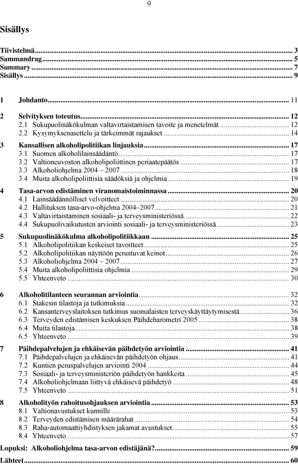 4 Muita alkoholipoliittisia säädöksiä ja ohjelmia... 19 4 Tasa-arvon edistäminen viranomaistoiminnassa... 20 4.1 Lainsäädännölliset velvoitteet... 20 4.2 Hallituksen tasa-arvo-ohjelma 2004 2007... 21 4.