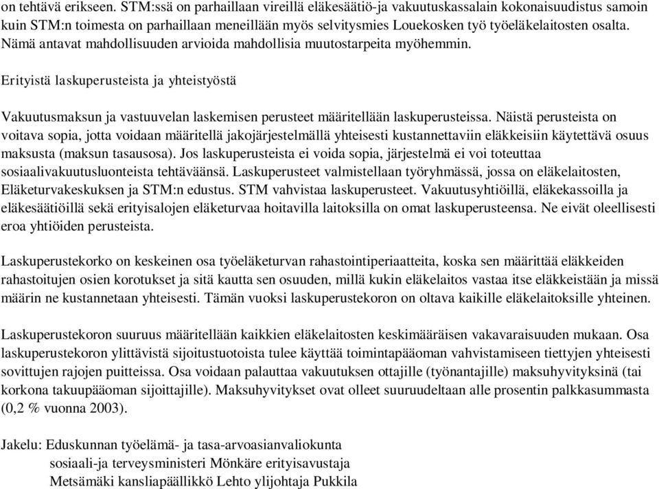 Nämä antavat mahdollisuuden arvioida mahdollisia muutostarpeita myöhemmin. Erityistä laskuperusteista ja yhteistyöstä Vakuutusmaksun ja vastuuvelan laskemisen perusteet määritellään laskuperusteissa.