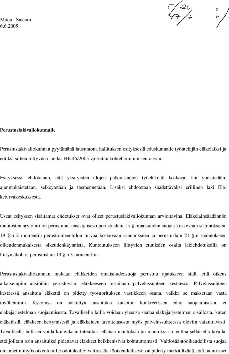 kohteliaimmin seuraavan. Esityksessä ehdotetaan, että yksityisten alojen palkansaajien työeläkettä koskevat lait yhdistetään, ajanmukaistetaan, selkeytetään ja täsmennetään.