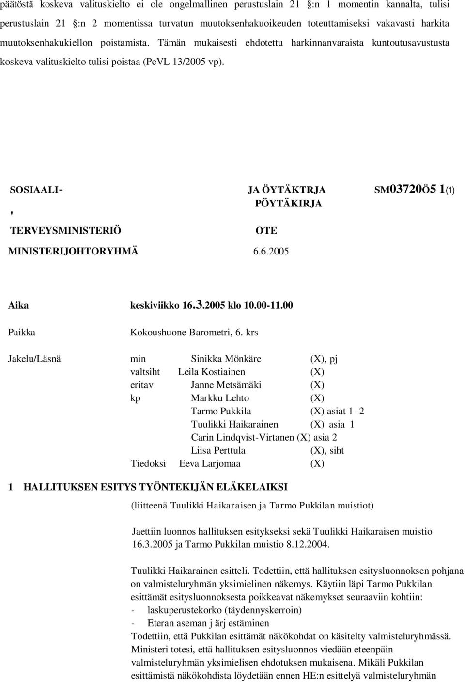 SOSIAALI- ' TERVEYSMINISTERIÖ ÖYTÄKTRJA SM03720Ö5 1(1) JA PÖYTÄKIRJA OTE MINISTERIJOHTORYHMÄ 6.6.2005 Aika keskiviikko 16.3.2005 klo 10.00-11.00 Paikka Kokoushuone Barometri, 6.