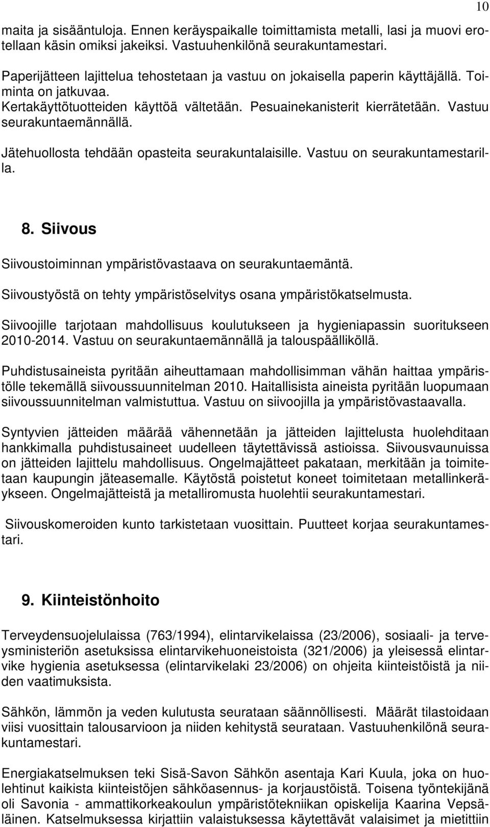 Vastuu seurakuntaemännällä. Jätehuollosta tehdään opasteita seurakuntalaisille. Vastuu on seurakuntamestarilla. 10 8. Siivous Siivoustoiminnan ympäristövastaava on seurakuntaemäntä.