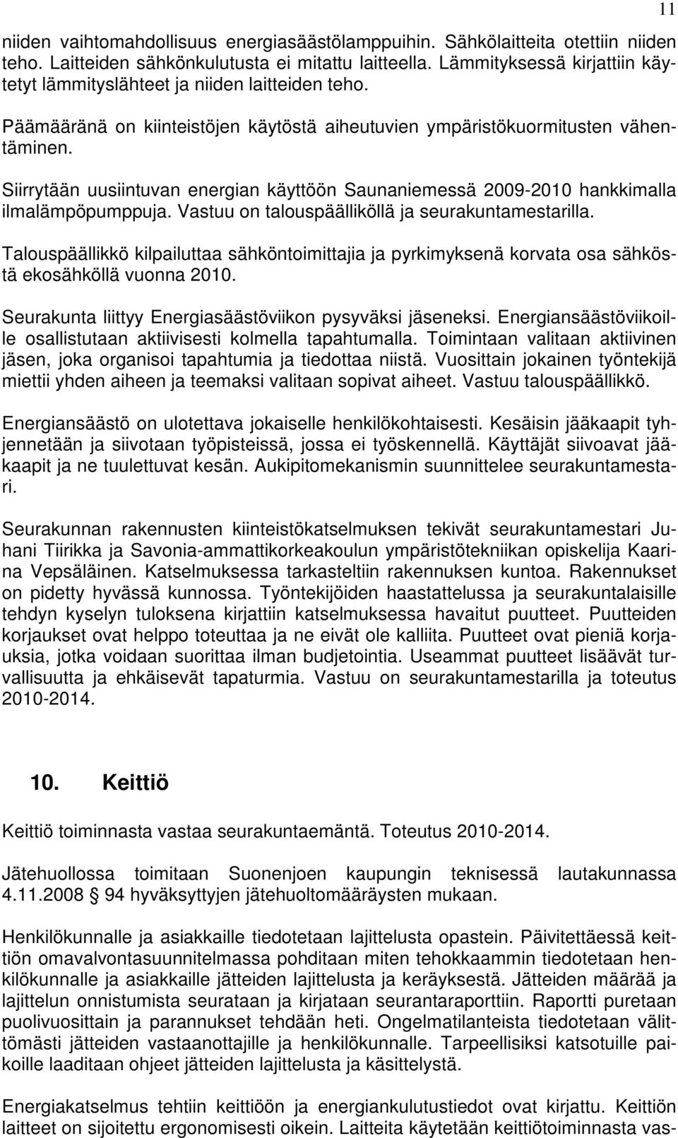 Siirrytään uusiintuvan energian käyttöön Saunaniemessä 2009-2010 hankkimalla ilmalämpöpumppuja. Vastuu on talouspäälliköllä ja seurakuntamestarilla.