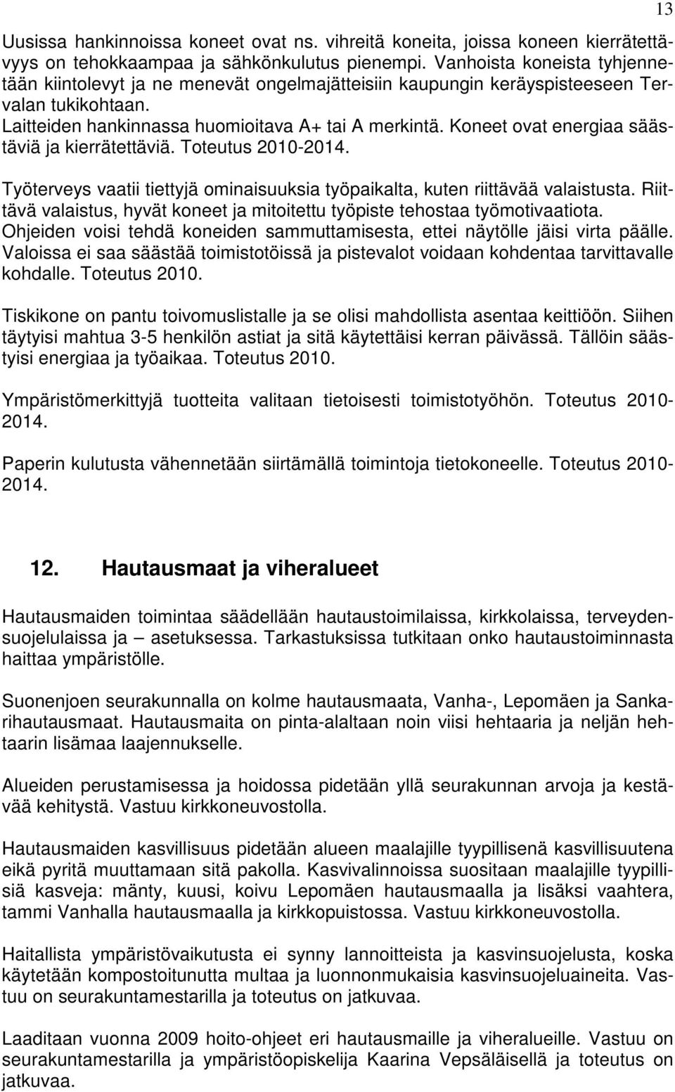 Koneet ovat energiaa säästäviä ja kierrätettäviä. Toteutus 2010-2014. Työterveys vaatii tiettyjä ominaisuuksia työpaikalta, kuten riittävää valaistusta.