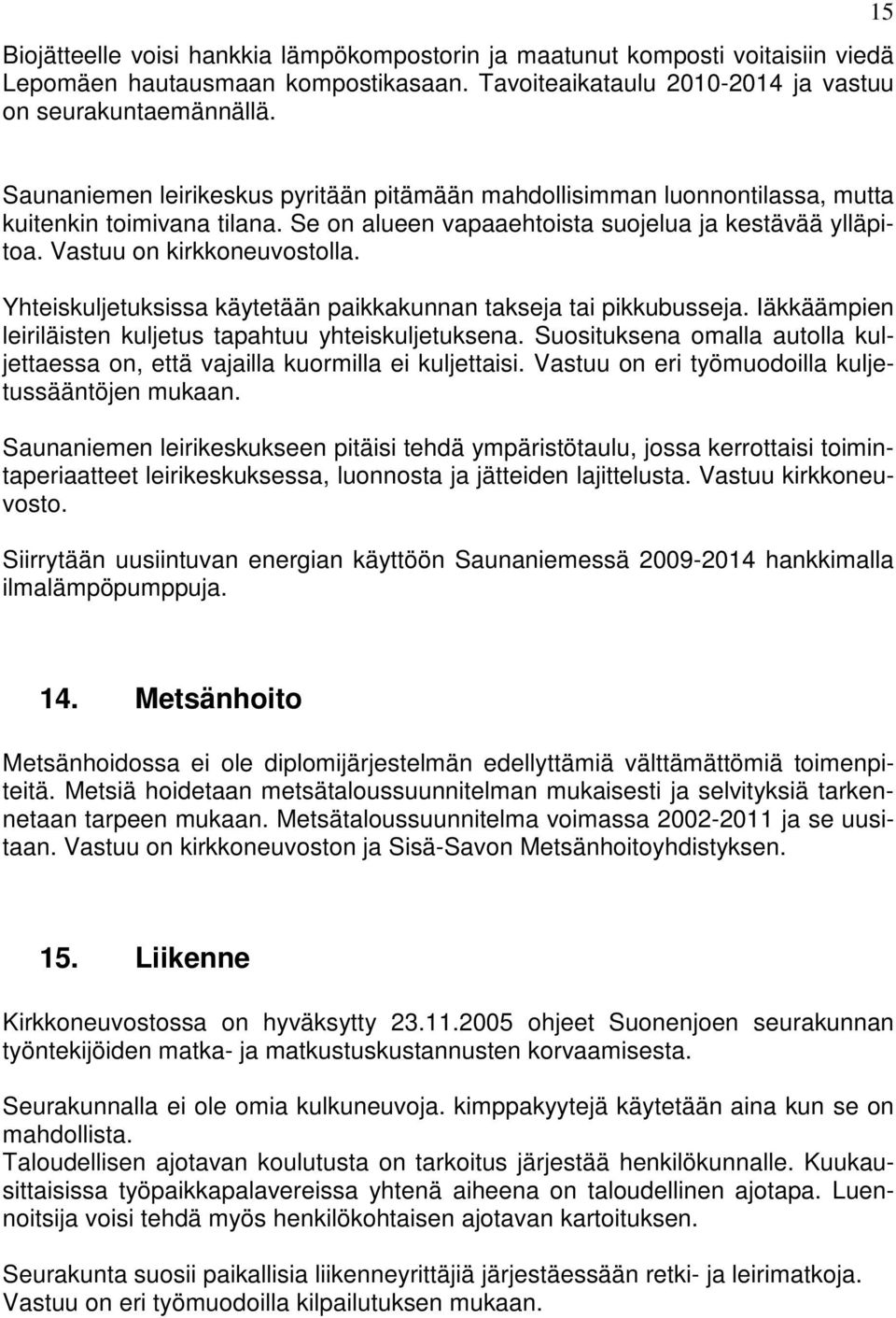 Yhteiskuljetuksissa käytetään paikkakunnan takseja tai pikkubusseja. Iäkkäämpien leiriläisten kuljetus tapahtuu yhteiskuljetuksena.