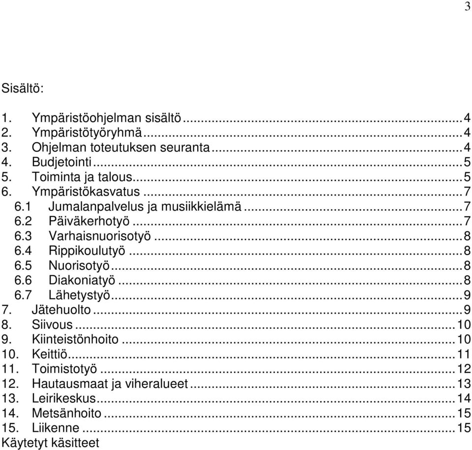 4 Rippikoulutyö... 8 6.5 Nuorisotyö... 8 6.6 Diakoniatyö... 8 6.7 Lähetystyö... 9 7. Jätehuolto... 9 8. Siivous... 10 9. Kiinteistönhoito... 10 10.