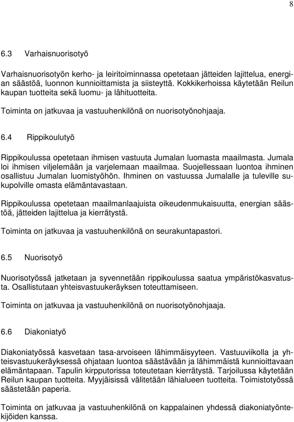 4 Rippikoulutyö Rippikoulussa opetetaan ihmisen vastuuta Jumalan luomasta maailmasta. Jumala loi ihmisen viljelemään ja varjelemaan maailmaa.