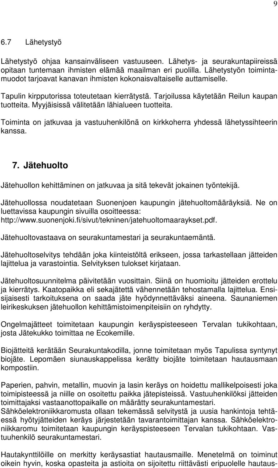 Myyjäisissä välitetään lähialueen tuotteita. Toiminta on jatkuvaa ja vastuuhenkilönä on kirkkoherra yhdessä lähetyssihteerin kanssa. 7.