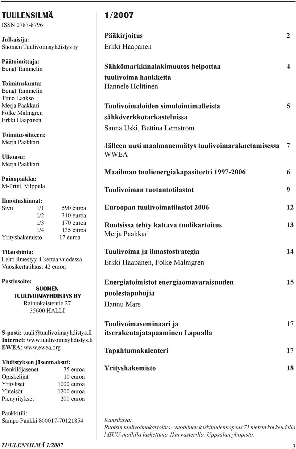 Tilaushinta: Lehti ilmestyy 4 kertaa vuodessa Vuosikertatilaus: 42 euroa Postiosoite: SUOMEN TUULIVOIMAYHDISTYS RY Raininkaistentie 27 35600 HALLI S-posti: tuuli@tuulivoimayhdistys.fi Internet: www.