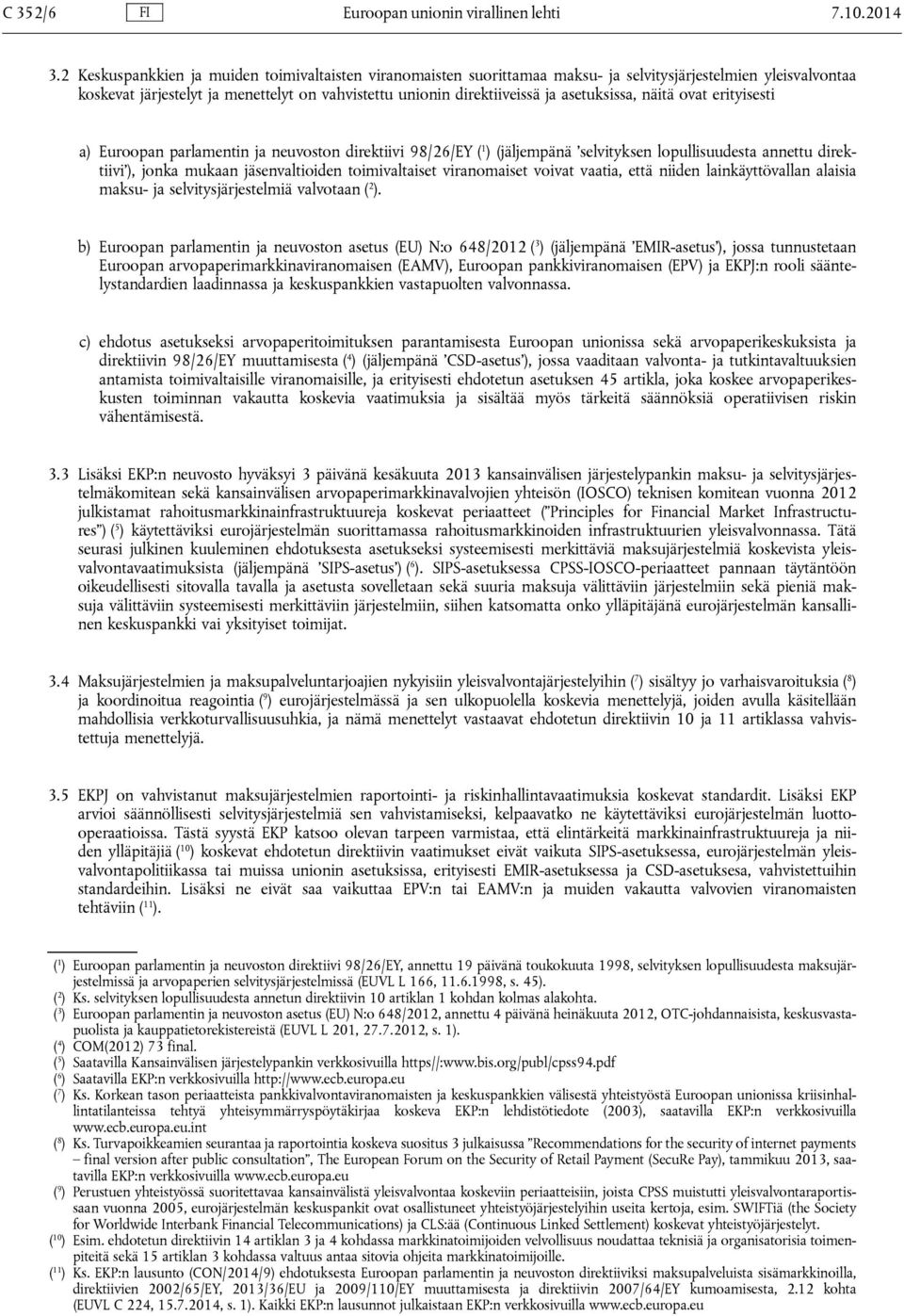 asetuksissa, näitä ovat erityisesti a) Euroopan parlamentin ja neuvoston direktiivi 98/26/EY ( 1 ) (jäljempänä selvityksen lopullisuudesta annettu direktiivi ), jonka mukaan jäsenvaltioiden