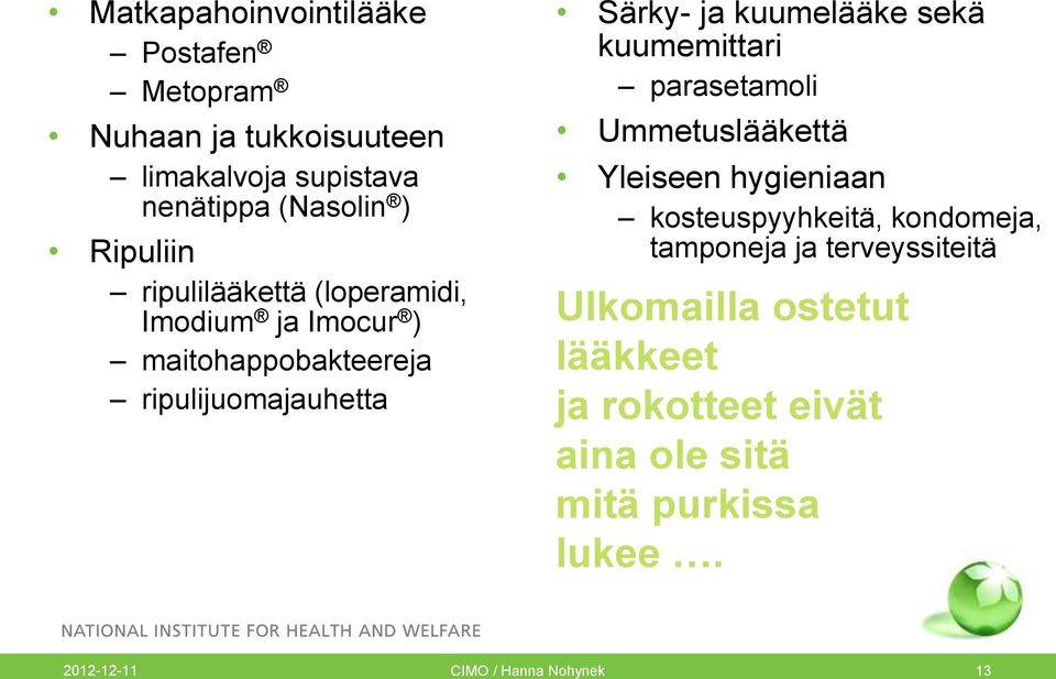 kuumemittari parasetamoli Ummetuslääkettä Yleiseen hygieniaan kosteuspyyhkeitä, kondomeja, tamponeja ja