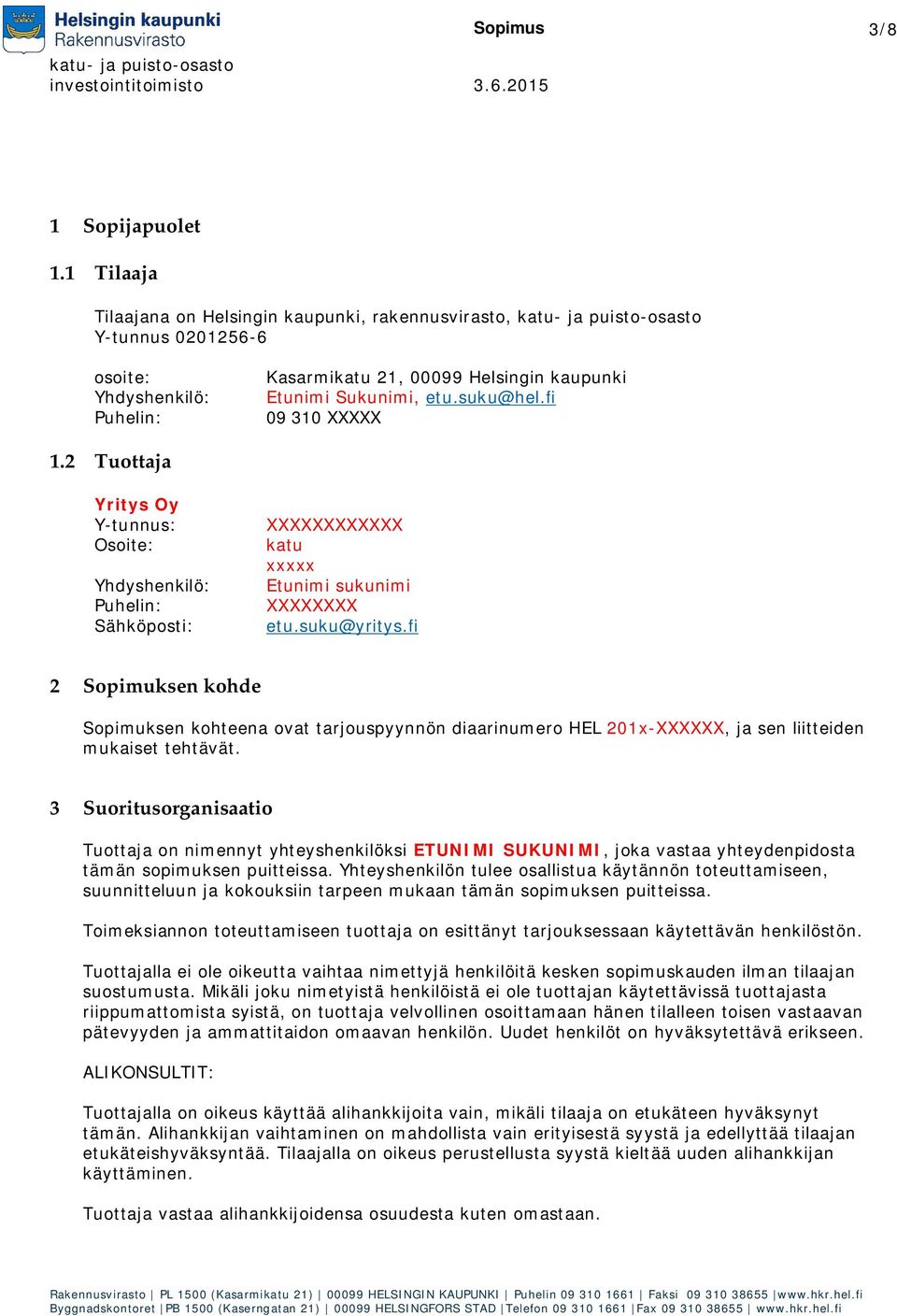 suku@hel.fi 09 310 XXXXX 1.2 Tuottaja Yritys Oy Y-tunnus: Osoite: Yhdyshenkilö: Puhelin: Sähköposti: XXXXXXXXXXXX katu xxxxx Etunimi sukunimi XXXXXXXX etu.suku@yritys.