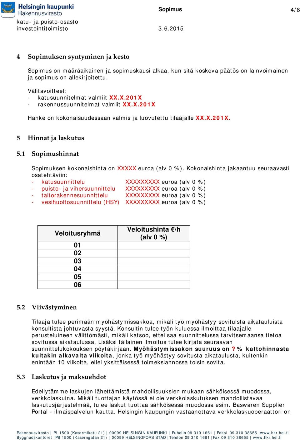 1 Sopimushinnat Sopimuksen kokonaishinta on XXXXX euroa (alv 0 %).
