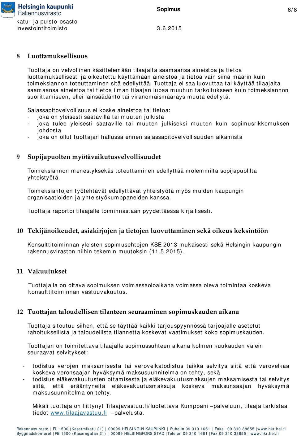 Tuottaja ei saa luovuttaa tai käyttää tilaajalta saamaansa aineistoa tai tietoa ilman tilaajan lupaa muuhun tarkoitukseen kuin toimeksiannon suorittamiseen, ellei lainsäädäntö tai viranomaismääräys