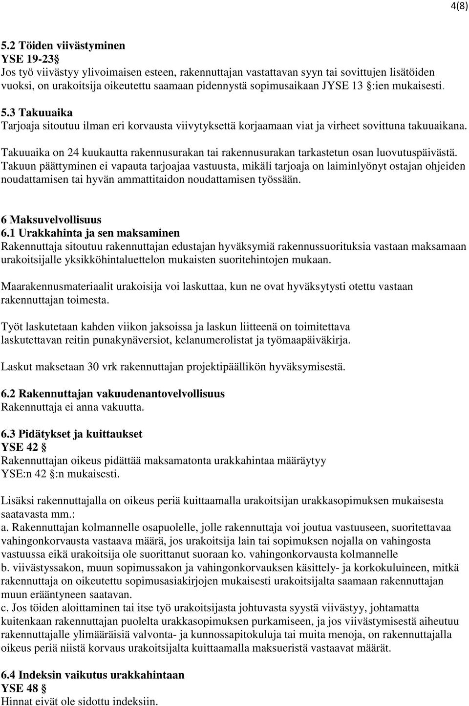 JYSE 13 :ien mukaisesti. 5.3 Takuuaika Tarjoaja sitoutuu ilman eri korvausta viivytyksettä korjaamaan viat ja virheet sovittuna takuuaikana.