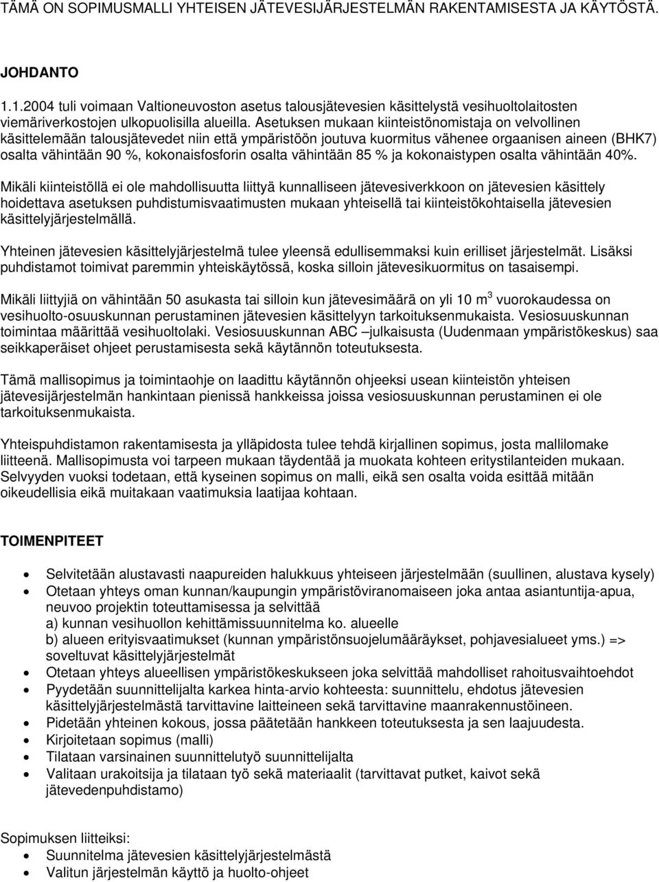 Asetuksen mukaan kiinteistönomistaja on velvollinen käsittelemään talousjätevedet niin että ympäristöön joutuva kuormitus vähenee orgaanisen aineen (BHK7) osalta vähintään 90 %, kokonaisfosforin