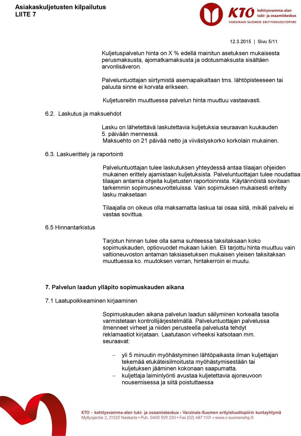 Lasku on lähetettävä laskutettavia kuljetuksia seuraavan kuukauden 5. päivään mennessä. Maksuehto on 21 päivää netto ja viivästyskorko korkolain mukainen.