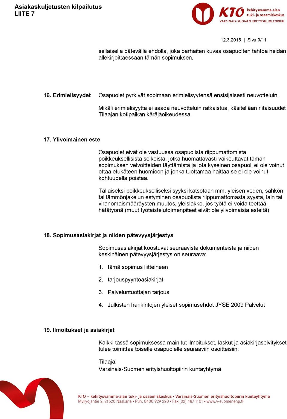 Mikäli erimielisyyttä ei saada neuvotteluin ratkaistua, käsitellään riitaisuudet Tilaajan kotipaikan käräjäoikeudessa. 17.