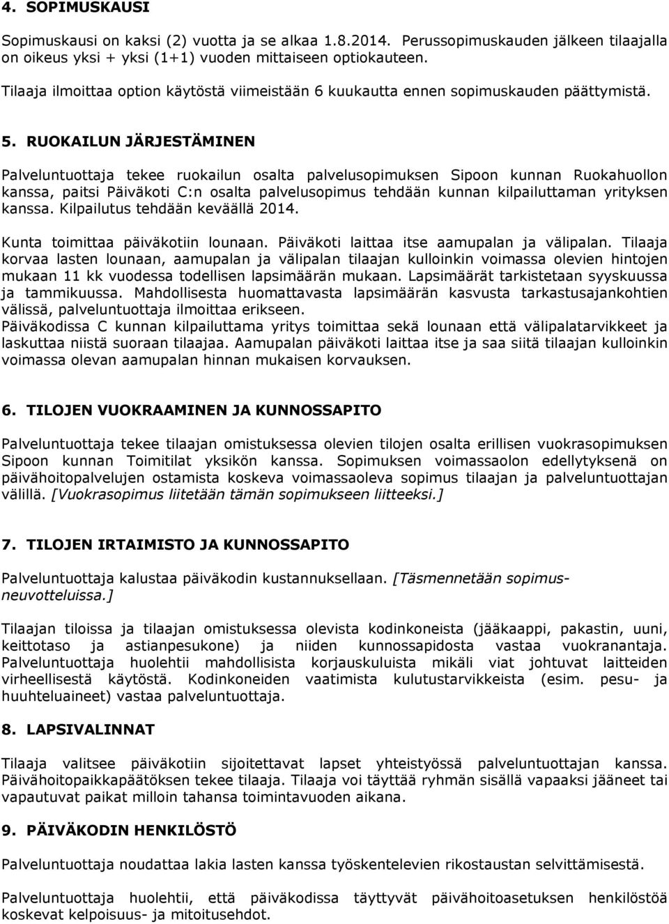 RUOKAILUN JÄRJESTÄMINEN Palveluntuottaja tekee ruokailun osalta palvelusopimuksen Sipoon kunnan Ruokahuollon kanssa, paitsi Päiväkoti C:n osalta palvelusopimus tehdään kunnan kilpailuttaman yrityksen